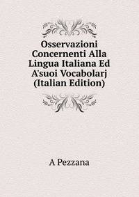 Osservazioni Concernenti Alla Lingua Italiana Ed A'suoi Vocabolarj (Italian Edition)