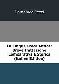 La Lingua Greca Antica: Breve Trattazione Comparativa E Storica (Italian Edition)