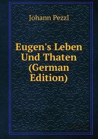 Eugen's Leben Und Thaten (German Edition)