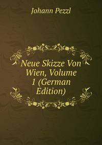 Neue Skizze Von Wien, Volume 1 (German Edition)