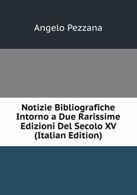 Notizie Bibliografiche Intorno a Due Rarissime Edizioni Del Secolo XV (Italian Edition)