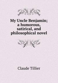 My Uncle Benjamin; a humorous, satirical, and philosophical novel