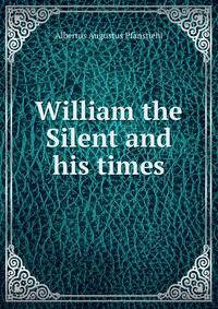 William the Silent and his times