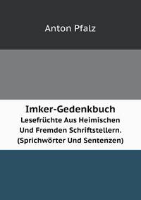 Imker-Gedenkbuch: Lesefruchte Aus Heimischen Und Fremden Schriftstellern. (Sprichworter Und Sentenzen.) (German Edition)