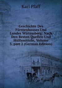 Geschichte Des F?rstenhauses Und Landes Wirtemberg: Nach Den Besten Quellen Und H?lfsmitteln, Volume 3, part 2 (German Edition)