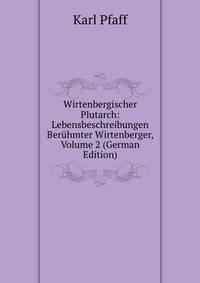 Wirtenbergischer Plutarch: Lebensbeschreibungen Beruhmter Wirtenberger, Volume 2 (German Edition)