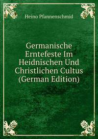 Germanische Erntefeste Im Heidnischen Und Christlichen Cultus (German Edition)