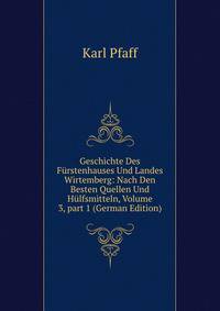 Geschichte Des F?rstenhauses Und Landes Wirtemberg: Nach Den Besten Quellen Und H?lfsmitteln, Volume 3, part 1 (German Edition)