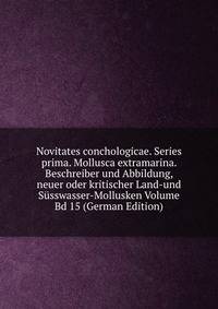 Novitates conchologicae. Series prima. Mollusca extramarina. Beschreiber und Abbildung, neuer oder kritischer Land-und Susswasser-Mollusken Volume Bd 15 (German Edition)