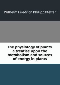 The physiology of plants. a treatise upon the metabolism and sources of energy in plants