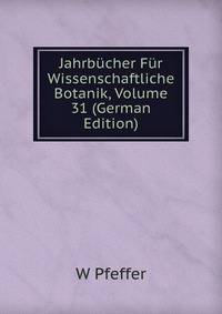 Jahrbucher Fur Wissenschaftliche Botanik, Volume 31 (German Edition)