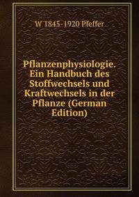 Pflanzenphysiologie. Ein Handbuch des Stoffwechsels und Kraftwechsels in der Pflanze (German Edition)