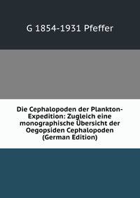 Die Cephalopoden der Plankton-Expedition: Zugleich eine monographische Ubersicht der Oegopsiden Cephalopoden (German Edition)