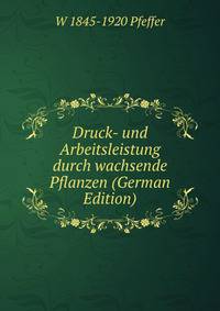 Druck- und Arbeitsleistung durch wachsende Pflanzen (German Edition)