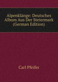 Alpenklange: Deutsches Album Aus Der Steiermark (German Edition)