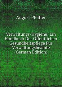 Verwaltungs-Hygiene; Ein Handbuch Der Offentlichen Gesundheitspflege Fur Verwaltungsbeamte (German Edition)
