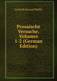 Prosaische Versuche, Volumes 1-2 (German Edition)