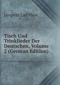 Tisch Und Trinklieder Der Deutschen, Volume 2 (German Edition)