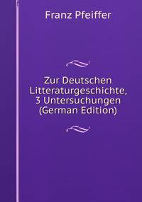 Zur Deutschen Litteraturgeschichte, 3 Untersuchungen (German Edition)