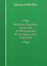 Mission Studies: Outlines of Missionary Principles and Practice