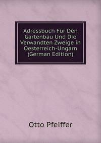 Adressbuch Fur Den Gartenbau Und Die Verwandten Zweige in Oesterreich-Ungarn (German Edition)