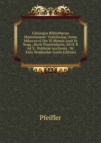 Catalogus Bibliothecae Mansonianae: Vratislauiae, Anno Mdcccxxvii Die XI Mensis Junii Et Seqq., Horis Pomeridianis, Ab H. Il Ad V., Publicae Auctionis . Nr. Xxii) Vendendae (Latin Edition)