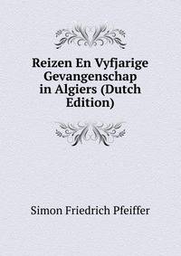 Reizen En Vyfjarige Gevangenschap in Algiers (Dutch Edition)