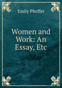 Women and Work: An Essay, Etc