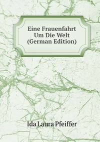 Eine Frauenfahrt Um Die Welt (German Edition)
