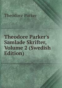 Theodore Parker's Samlade Skrifter, Volume 2 (Swedish Edition)