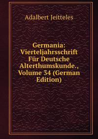 Germania: Vierteljahrsschrift Fur Deutsche Alterthumskunde., Volume 34 (German Edition)