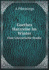 Goethes Harzreise Im Winter. Fine Literarische Studie