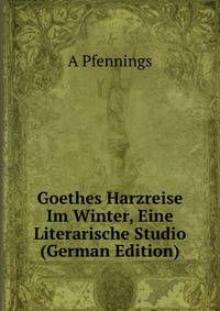 Goethes Harzreise Im Winter, Eine Literarische Studio (German Edition)