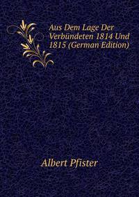 Aus Dem Lage Der Verbundeten 1814 Und 1815 (German Edition)