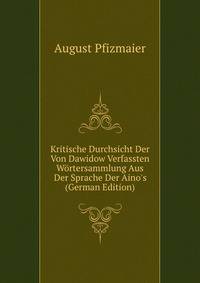 Kritische Durchsicht Der Von Dawidow Verfassten W?rtersammlung Aus Der Sprache Der Aino's (German Edition)
