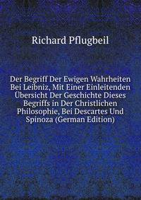 Der Begriff Der Ewigen Wahrheiten Bei Leibniz, Mit Einer Einleitenden Ubersicht Der Geschichte Dieses Begriffs in Der Christlichen Philosophie, Bei Descartes Und Spinoza (German Edition)