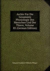 Archiv Fur Die Gesammte Physiologie Des Menschen Und Der Thiere, Volume 85 (German Edition)