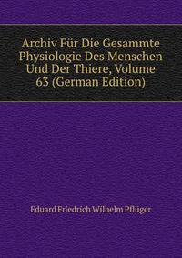 Archiv Fur Die Gesammte Physiologie Des Menschen Und Der Thiere, Volume 63 (German Edition)