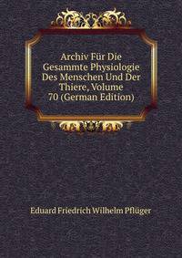Archiv Fur Die Gesammte Physiologie Des Menschen Und Der Thiere, Volume 70 (German Edition)
