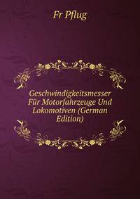 Geschwindigkeitsmesser Fur Motorfahrzeuge Und Lokomotiven (German Edition)