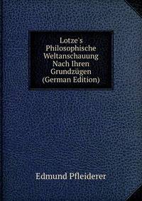 Lotze's Philosophische Weltanschauung Nach Ihren Grundz?gen (German Edition)