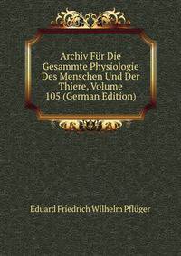 Archiv Fur Die Gesammte Physiologie Des Menschen Und Der Thiere, Volume 105 (German Edition)