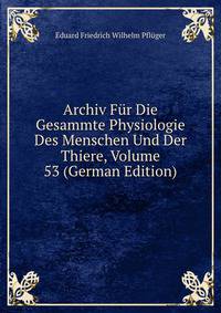 Archiv Fur Die Gesammte Physiologie Des Menschen Und Der Thiere, Volume 53 (German Edition)