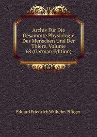 Archiv Fur Die Gesammte Physiologie Des Menschen Und Der Thiere, Volume 68 (German Edition)