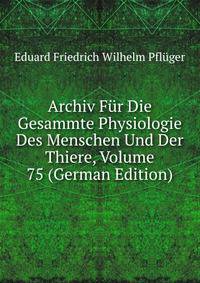 Archiv Fur Die Gesammte Physiologie Des Menschen Und Der Thiere, Volume 75 (German Edition)