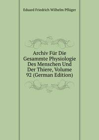 Archiv Fur Die Gesammte Physiologie Des Menschen Und Der Thiere, Volume 92 (German Edition)