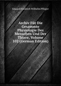 Archiv Fur Die Gesammte Physiologie Des Menschen Und Der Thiere, Volume 102 (German Edition)