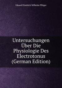 Untersuchungen Uber Die Physiologie Des Electrotonus (German Edition)