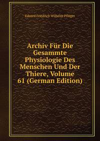 Archiv Fur Die Gesammte Physiologie Des Menschen Und Der Thiere, Volume 61 (German Edition)