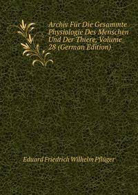Archiv Fur Die Gesammte Physiologie Des Menschen Und Der Thiere, Volume 28 (German Edition)